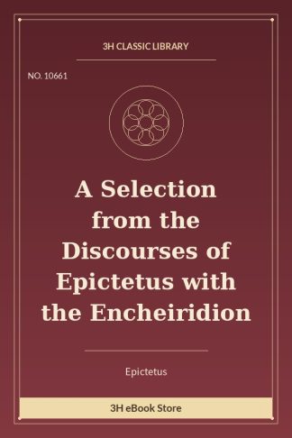 A Selection from the Discourses of Epictetus with the Encheiridion