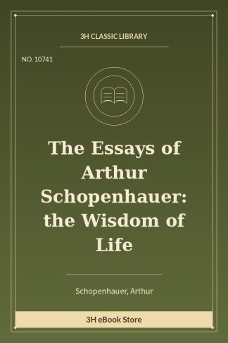 The Essays of Arthur Schopenhauer: the Wisdom of Life