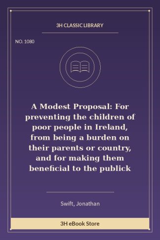 A Modest Proposal: For preventing the children of poor people in Ireland, from being a burden on their parents or countr