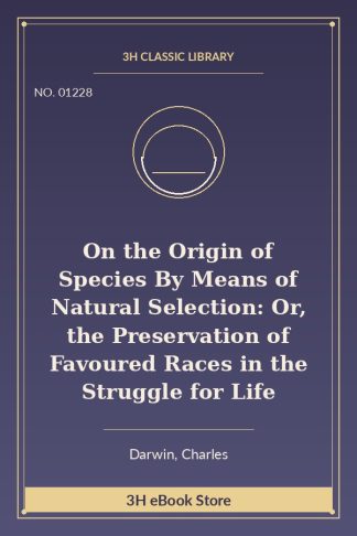 On the Origin of Species By Means of Natural Selection: Or, the Preservation of Favoured Races in the Struggle for Life