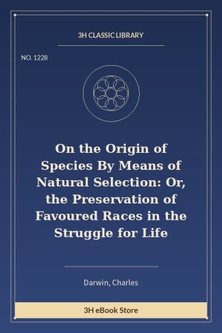 On the Origin of Species By Means of Natural Selection: Or, the Preservation of Favoured Races in the Struggle for Life