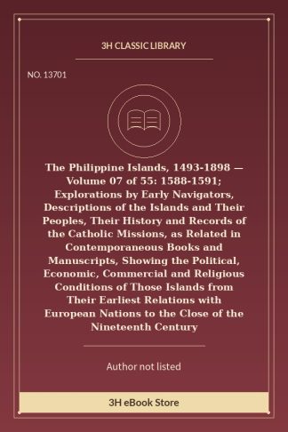 The Philippine Islands, 1493-1898 — Volume 07 of 55: 1588-1591; Explorations by Early Navigators, Descriptions of the Is