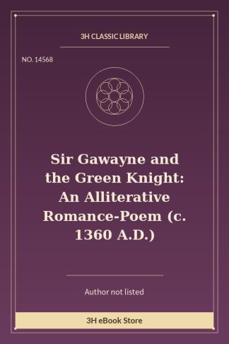 Sir Gawayne and the Green Knight: An Alliterative Romance-Poem (c. 1360 A.D.)