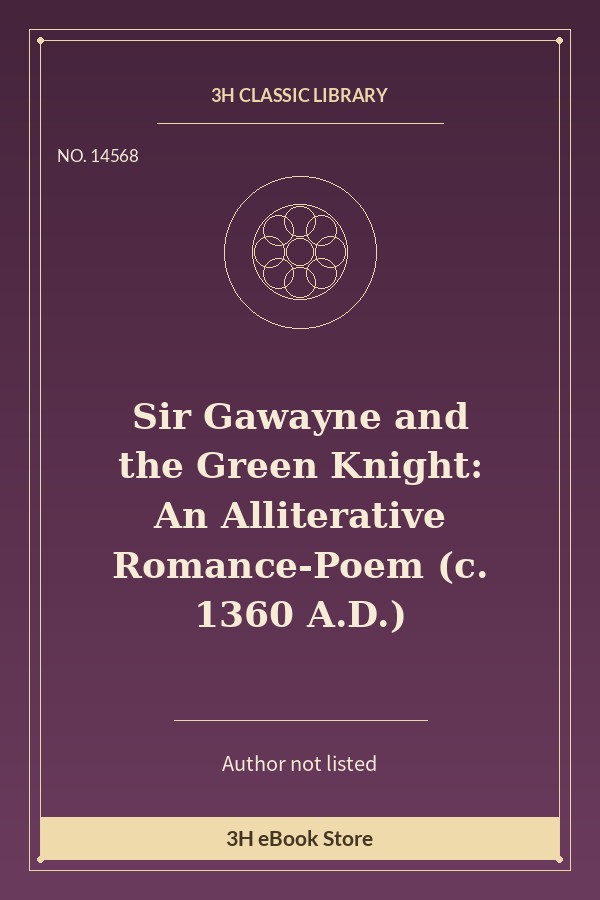 Sir Gawayne and the Green Knight: An Alliterative Romance-Poem (c. 1360 A.D.)