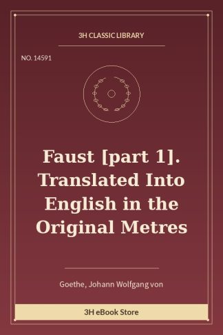 Faust [part 1]. Translated Into English in the Original Metres