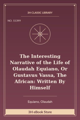 The Interesting Narrative of the Life of Olaudah Equiano, Or Gustavus Vassa, The African: Written By Himself