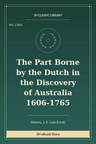 The Part Borne by the Dutch in the Discovery of Australia 1606-1765