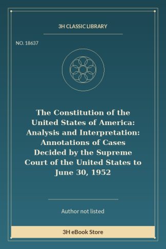The Constitution of the United States of America: Analysis and Interpretation: Annotations of Cases Decided by the Supre