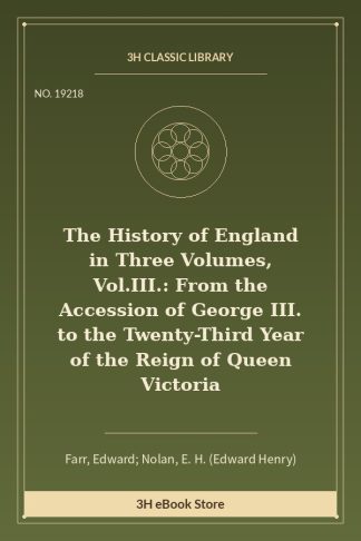 The History of England in Three Volumes, Vol.III.: From the Accession of George III. to the Twenty-Third Year of the Rei