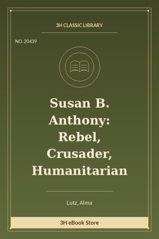 Susan B. Anthony: Rebel, Crusader, Humanitarian