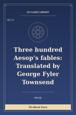 Three hundred Aesop’s fables: Translated by George Fyler Townsend