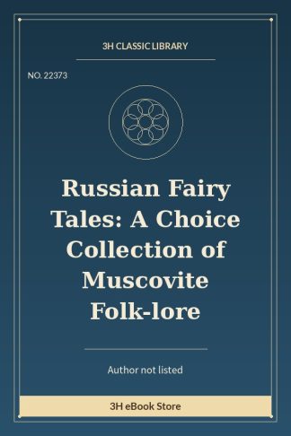 Russian Fairy Tales: A Choice Collection of Muscovite Folk-lore