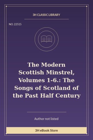 The Modern Scottish Minstrel, Volumes 1-6.: The Songs of Scotland of the Past Half Century