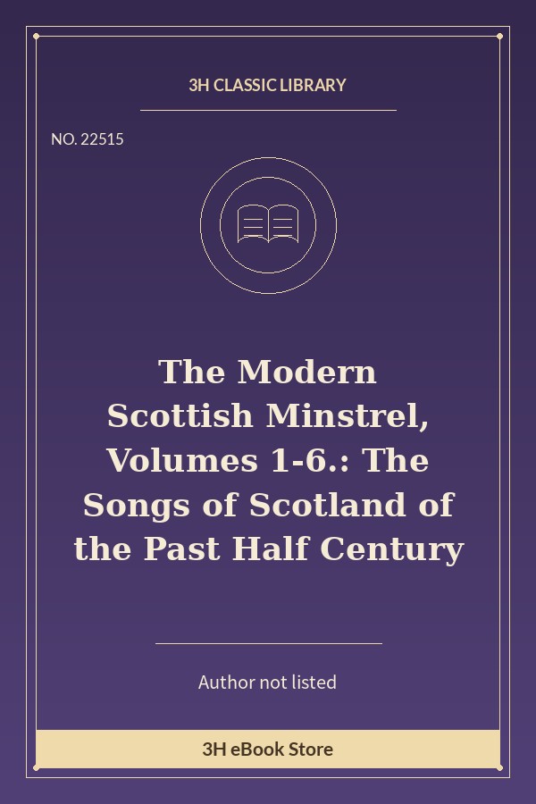 The Modern Scottish Minstrel, Volumes 1-6.: The Songs of Scotland of the Past Half Century