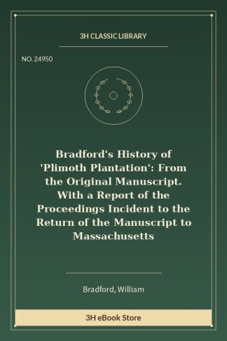 Bradford's History of 'Plimoth Plantation': From the Original Manuscript. With a Report of the Proceedings Incident to t