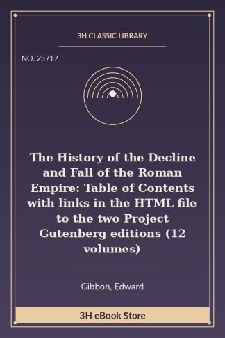 The History of the Decline and Fall of the Roman Empire: Table of Contents with links in the HTML file to the two Project Gutenberg editions (12 volumes)