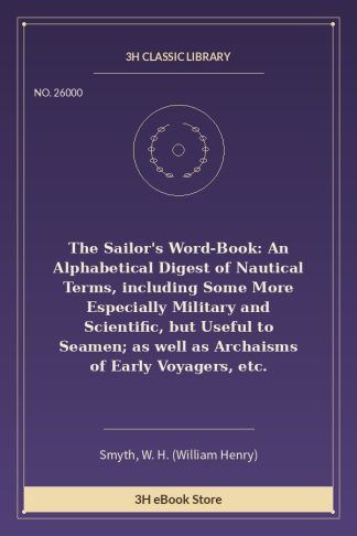 The Sailor's Word-Book: An Alphabetical Digest of Nautical Terms, including Some More Especially Military and Scientific