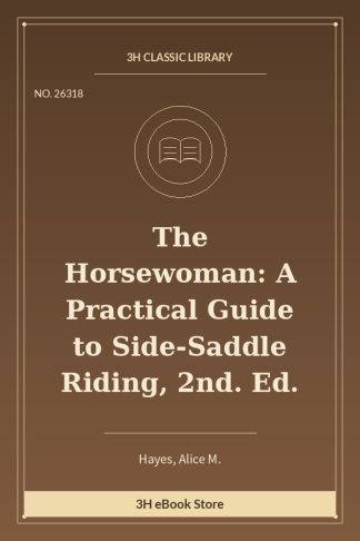 The Horsewoman: A Practical Guide to Side-Saddle Riding, 2nd. Ed.