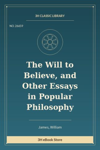 The Will to Believe, and Other Essays in Popular Philosophy