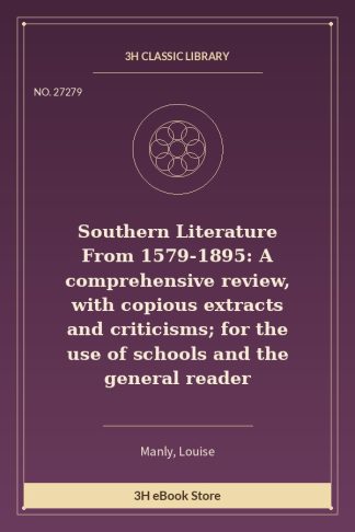 Southern Literature From 1579-1895: A comprehensive review, with copious extracts and criticisms; for the use of schools