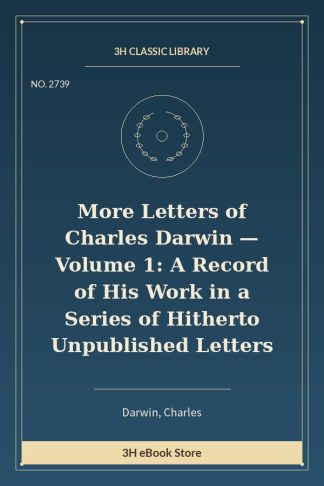 More Letters of Charles Darwin — Volume 1: A Record of His Work in a Series of Hitherto Unpublished Letters