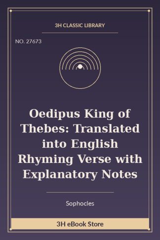 Oedipus King of Thebes: Translated into English Rhyming Verse with Explanatory Notes