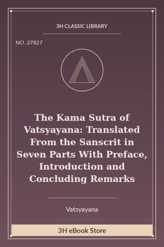 The Kama Sutra of Vatsyayana: Translated From the Sanscrit in Seven Parts With Preface, Introduction and Concluding Remarks