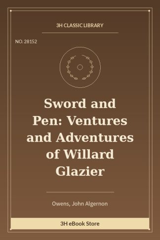 Sword and Pen: Ventures and Adventures of Willard Glazier