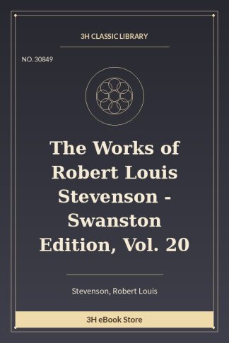 The Works of Robert Louis Stevenson - Swanston Edition, Vol. 20