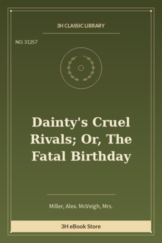 Dainty's Cruel Rivals; Or, The Fatal Birthday
