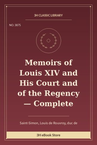 Memoirs of Louis XIV and His Court and of the Regency — Complete