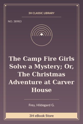 The Camp Fire Girls Solve a Mystery; Or, The Christmas Adventure at Carver House