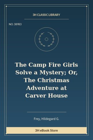 The Camp Fire Girls Solve a Mystery; Or, The Christmas Adventure at Carver House