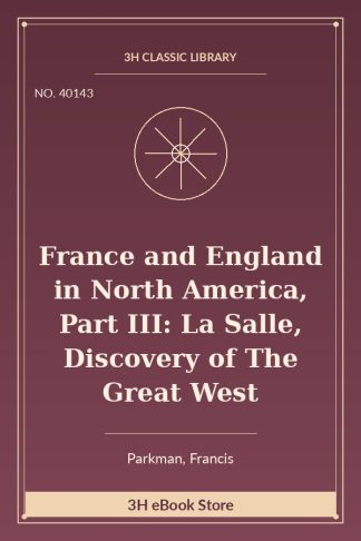 France and England in North America, Part III: La Salle, Discovery of The Great West