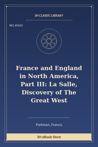 France and England in North America, Part III: La Salle, Discovery of The Great West