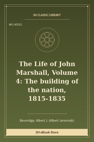 The Life of John Marshall, Volume 4: The building of the nation, 1815-1835