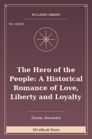The Hero of the People: A Historical Romance of Love, Liberty and Loyalty