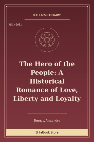 The Hero of the People: A Historical Romance of Love, Liberty and Loyalty