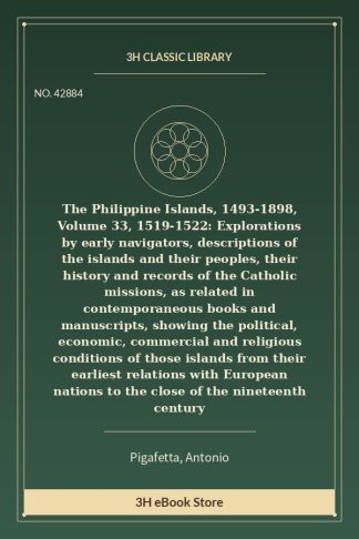 The Philippine Islands, 1493-1898, Volume 33, 1519-1522: Explorations by early navigators, descriptions of the islands a