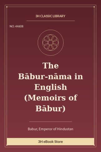The Bābur-nāma in English (Memoirs of Bābur)
