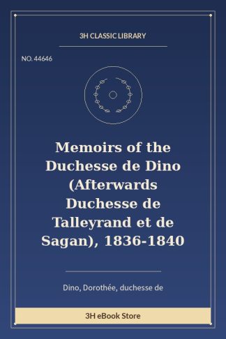 Memoirs of the Duchesse de Dino (Afterwards Duchesse de Talleyrand et de Sagan), 1836-1840