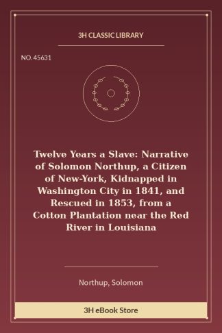Twelve Years a Slave: Narrative of Solomon Northup, a Citizen of New-York, Kidnapped in Washington City in 1841, and Res