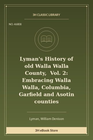 Lyman's History of old Walla Walla County, Vol. 2: Embracing Walla Walla, Columbia, Garfield and Asotin counties