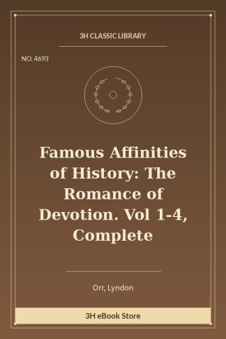 Famous Affinities of History: The Romance of Devotion. Vol 1-4, Complete
