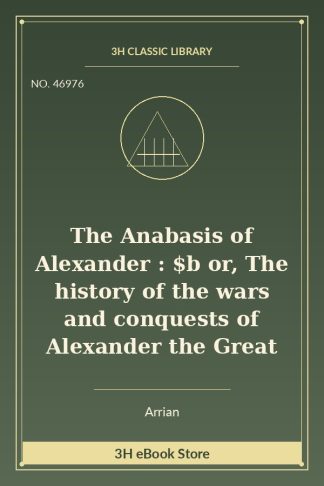 The Anabasis of Alexander : $b or, The history of the wars and conquests of Alexander the Great