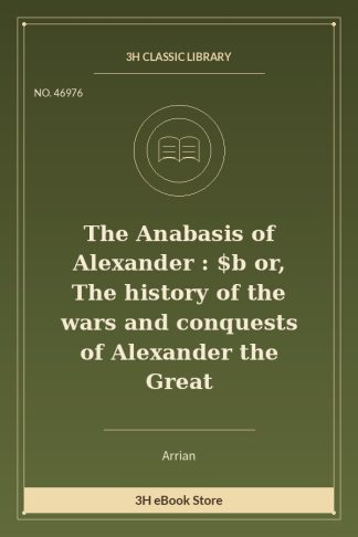 The Anabasis of Alexander : $b or, The history of the wars and conquests of Alexander the Great