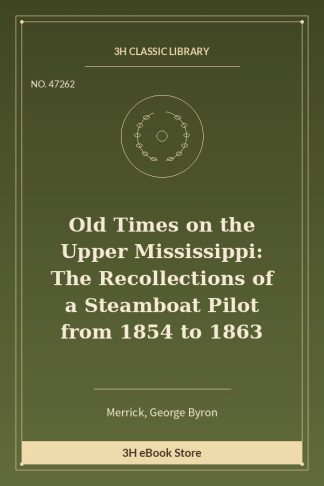 Old Times on the Upper Mississippi: The Recollections of a Steamboat Pilot from 1854 to 1863