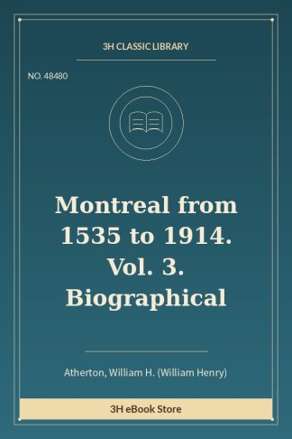 Montreal from 1535 to 1914. Vol. 3. Biographical