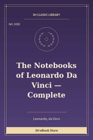 The Notebooks of Leonardo Da Vinci — Complete