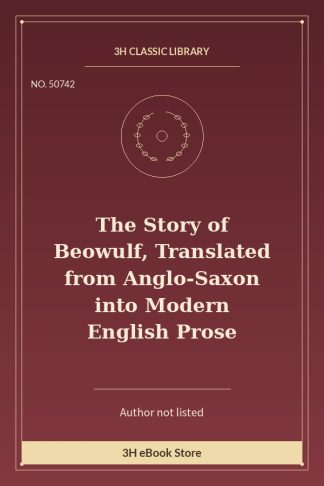 The Story of Beowulf, Translated from Anglo-Saxon into Modern English Prose
